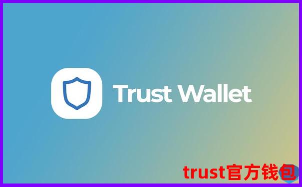 官方直达：TrustWallet钱包安卓正版app下载-trust钱包提币费用